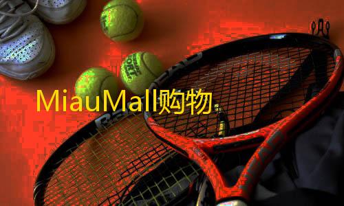 抖音评论业务下单24小时MiauMall购物